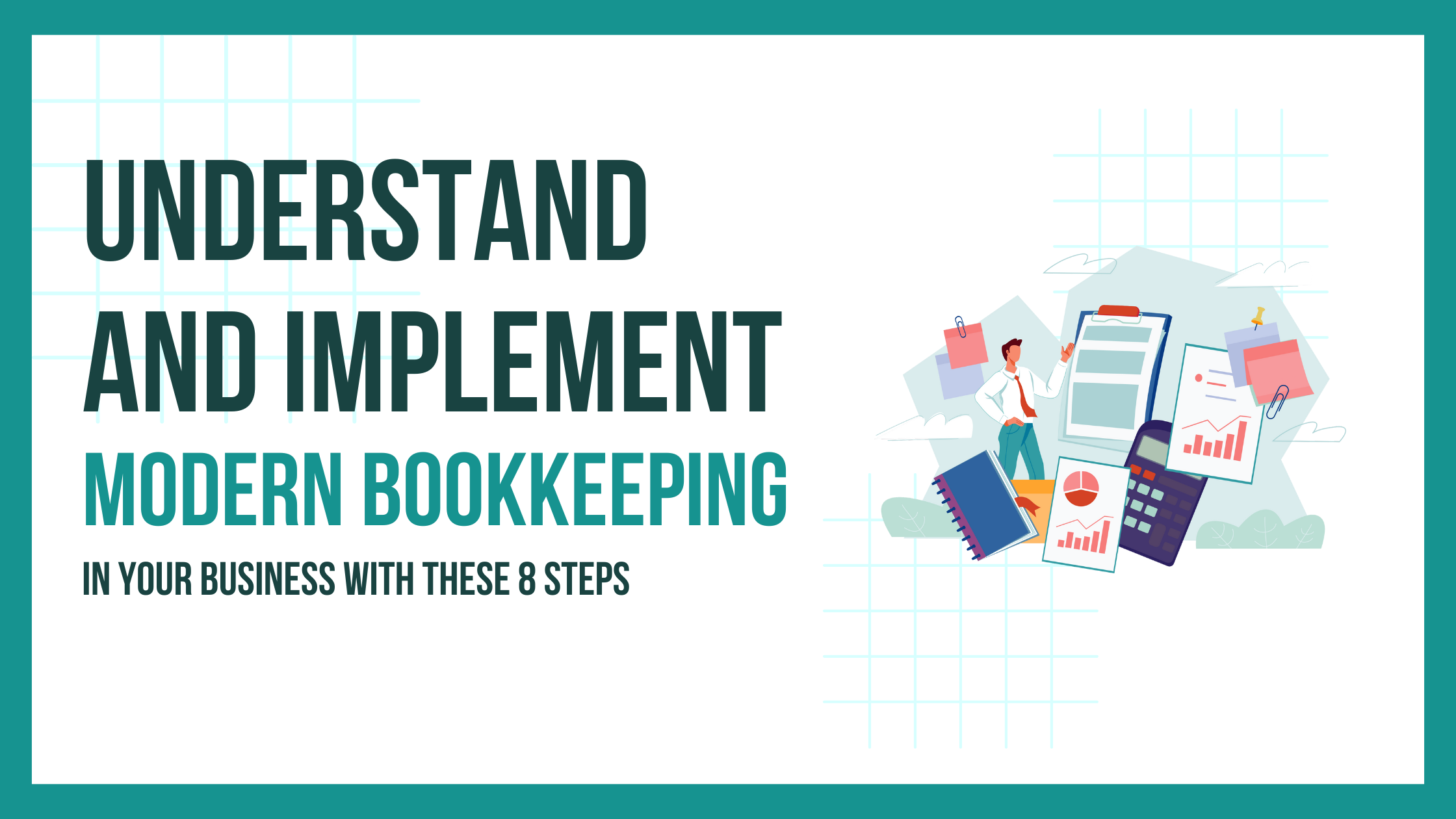 Understand and Implement Modern Day Bookkeeping in your business with these 8 Steps