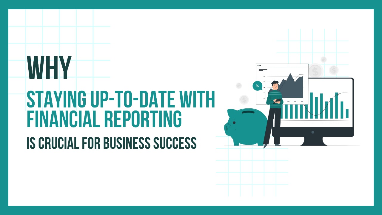 Why Staying Up-to-Date with Financial Reporting is Crucial for Business Success